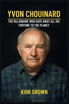 Paperback Yvon Chouinard: The Billionaire Who Gave Away All His Fortune to the Planet. Book