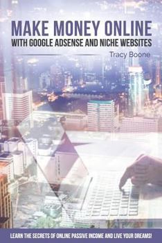 Paperback Make Money Online with Google Adsense and Niche Websites: Learn the secrets of online passive income and live your dreams! Book