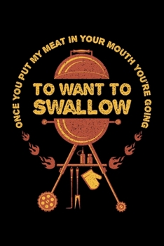 Once You Put My Meat In Your Mouth You're Going To Want To Swallow: BBQ Grilling Journal, Barbecue Notebook Note-Taking Planner Book