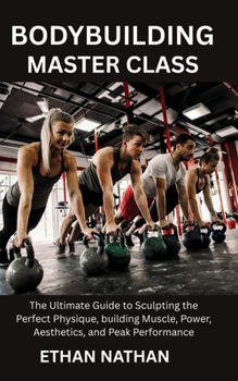 Paperback Bodybuilding Master Class: The Ultimate Guide to Sculpting the Perfect Physique, building Muscle, Power, Aesthetics, and Peak Performance Book