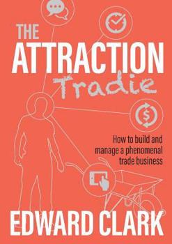 Paperback The Attraction Tradie: How to build and manage a phenomenal trade business Book