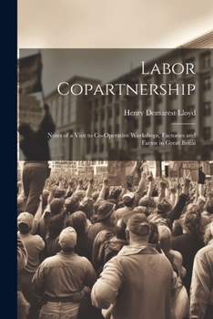 Paperback Labor Copartnership; Notes of a Visit to Co-operative Workshops, Factories and Farms in Great Britai Book