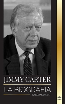 Jimmy Carter: La biografía y la vida del 39° presidente estadounidense, su Llamada a la Casa Blanca y Diario moral (Historia) (Spanish Edition)
