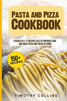 Paperback Pasta and Pizza Cookbook: 2 Books In 1: 77 Recipes (X2) To Prepare Cook And Bake Pizza And Pasta At Home Book