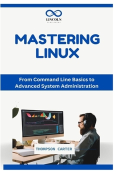 MASTERING LINUX: From Command Line Basics to Advanced System Administration