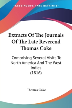 Paperback Extracts Of The Journals Of The Late Reverend Thomas Coke: Comprising Several Visits To North America And The West Indies (1816) Book