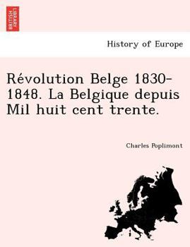 Paperback Re Volution Belge 1830-1848. La Belgique Depuis Mil Huit Cent Trente. [French] Book