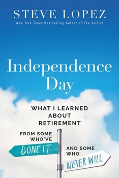 Hardcover Independence Day: What I Learned about Retirement from Some Who've Done It and Some Who Never Will Book