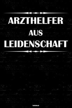 Arzthelfer aus Leidenschaft Notizbuch: Arzthelfer Journal DIN A5 liniert 120 Seiten Geschenk (German Edition)