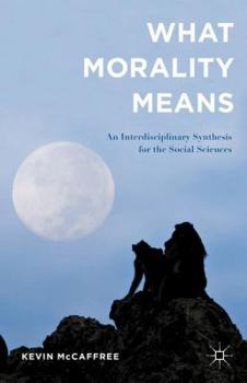 Hardcover What Morality Means: An Interdisciplinary Synthesis for the Social Sciences Book