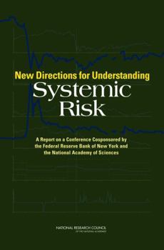 New Directions For Understanding Systemic Risk: A Report On A Conference Cosponsored By The Federal Reserve Bank Of New York And The National Academy Of Sciences
