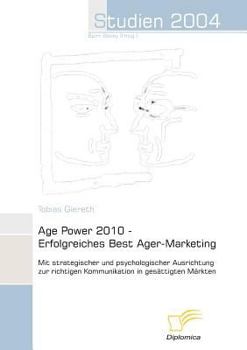 Paperback Age Power 2010 - Erfolgreiches Best Ager-Marketing: Mit strategischer und psychologischer Ausrichtung zur richtigen Kommunikation in gesättigten Märkt [German] Book