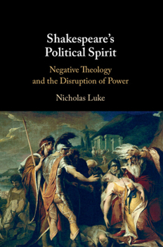 Shakespeare's Political Spirit: Negative Theology and the Disruption of Power