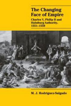 The Changing Face of Empire: Charles V, Phililp II and Habsburg Authority, 1551-1559 - Book  of the Cambridge Studies in Early Modern History