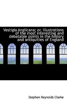 Paperback Vestigia Anglicana; Or, Illustrations of the Most Interesting and Debatable Points in the History an Book