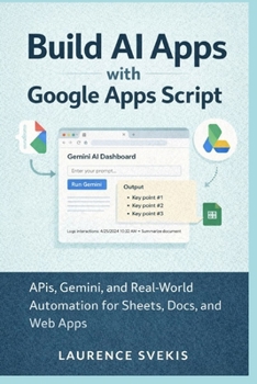 Build AI Apps with Google Apps Script: APIs, Gemini, and Real-World Automation for Sheets, Docs, and Web Apps