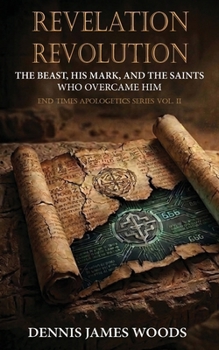 Revelation Revolution: The Beast, His Mark, and the Saints Who Overcame Him