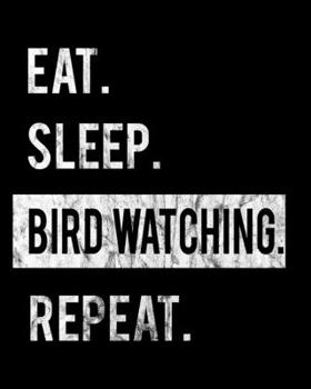 Paperback Eat Sleep Bird Watching Repeat: 2020 Calendar Day to Day Planner Dated Journal Notebook Diary 8" x 10" 110 Pages Clean Detailed Book