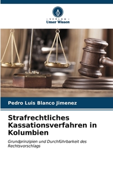 Strafrechtliches Kassationsverfahren in Kolumbien: Grundprinzipien und Durchführbarkeit des Rechtsvorschlags (German Edition)