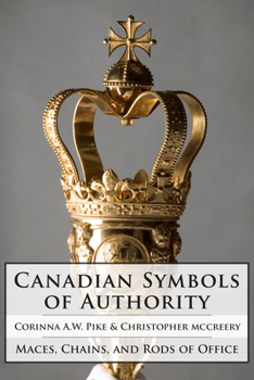 Hardcover Canadian Symbols of Authority: Maces, Chains, and Rods of Office Book