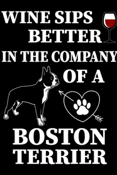 Paperback Wine Sips Better In The Company Of A Boston Terrier: Dog Journal, Notebook Or Diary For True Dogs Lovers, Perfect Gift for Boston terrier Lover. Book