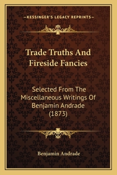 Paperback Trade Truths And Fireside Fancies: Selected From The Miscellaneous Writings Of Benjamin Andrade (1873) Book
