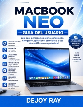 Guía del usuario del MacBook Neo: Guía para principiantes sobre configuración, navegación, aplicaciones esenciales y cómo usar macOS como un profesional (Spanish Edition)
