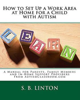 Paperback How to Set Up a Work Area at Home for a Child with Autism: A Manual for Parents, Family Members and In-Home Support Providers from Autismclassroom.com Book