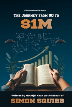 Paperback The Journey from $0 to $1M: A Business Guide from Nothing to Everything: By Simon Squibb - Authored by MD Afjal Khan Book