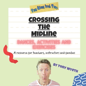 CROSSING THE MIDLINE DANCES, ACTIVITIES AND EXERCISES: A resource for teachers, instructors and families