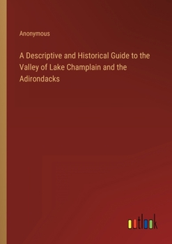 Paperback A Descriptive and Historical Guide to the Valley of Lake Champlain and the Adirondacks Book