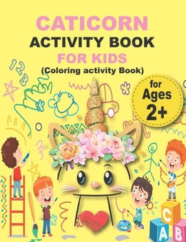 Paperback CATICORN ACTIVITY BOOK FOR KIDS (Coloring activity Book): Preschool Workbook Make Learning Fun Activities that prepare your child for school Book