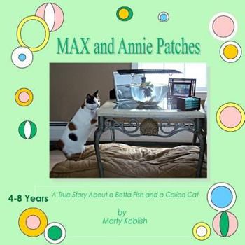 Paperback MAX and Annie Patches: A true story about a Beta Fish & a Calico Cat Book
