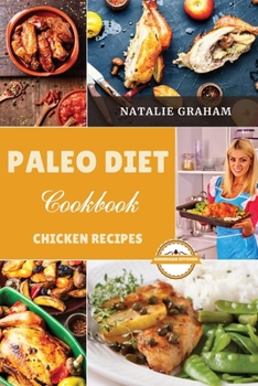Paleo Diet Cookbook - Chicken Recipes: 40 Effortless Tasty Recipes to to Approach the Food Path of Homo Sapiens Safely and Without Stress