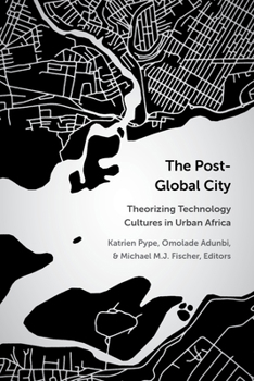 The Post-Global City: Theorizing Technology Cultures in Urban Africa (African Perspectives)