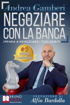 Negoziare Con La Banca: I 20 Segreti Per Trovare Un Accordo E Risolvere I Problemi Con Il Tuo Istituto Di Credito (Italian Edition)