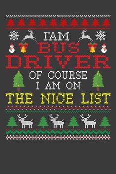 I Am Bus Driver Of Course I am On The Nice List: Funny Christmas Present For  Bus Driver. 100 Pages 6" x 9" White Print Paperback Blanked Line Journal ... Claus Xmas Theme Ugly Style Xmas Notebook