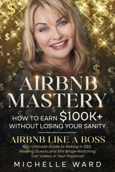 Hardcover Airbnb Mastery: How to Earn $100K+ Without Losing Your Sanity: Your Ultimate Guide to Raking in $$$, Wowing Guests, and Still Binge-Watching Cat Videos in Your Pajamas! (The Profitable Host) Book