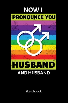 Now I pronounce you Husband and Husband. Sketchbook: Gay Marriage Planner and Notebooks as Gay Wedding Gifts, Sketch Paper 6x9.