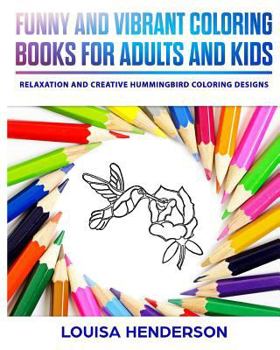 Funny And Vibrant Coloring Books For Adults And Kids: Relaxation And Creative Hummingbird Coloring Designs (Hummingbird Coloring Series) (Volume 1)