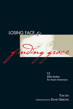 Paperback Losing Face & Finding Grace: 12 Bible Studies for Asian-Americans Book