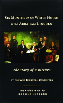 Hardcover Six Months at the White House with Abraham Lincoln: The Story of a Picture Book