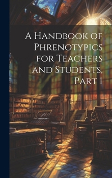 Hardcover A Handbook of Phrenotypics for Teachers and Students, Part 1 Book