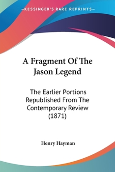 Paperback A Fragment Of The Jason Legend: The Earlier Portions Republished From The Contemporary Review (1871) Book