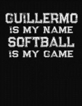 Paperback Guillermo Is My Name Softball Is My Game: Softball Themed College Ruled Compostion Notebook - Personalized Gift for Guillermo Book