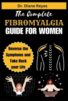THE COMPLETE FIBROMYALGIA GUIDE FOR WOMEN: Reverse the Symptoms and Take Back your Life