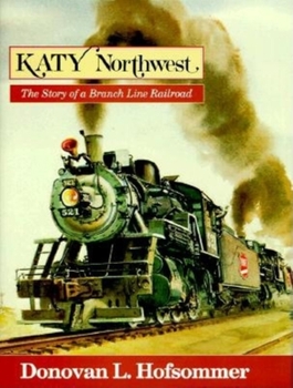 Hardcover Katy Northwest: The Story of a Branch Line Railroad Book