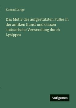 Paperback Das Motiv des aufgestützten Fußes in der antiken Kunst und dessen statuarische Verwendung durch Lysippos [German] Book