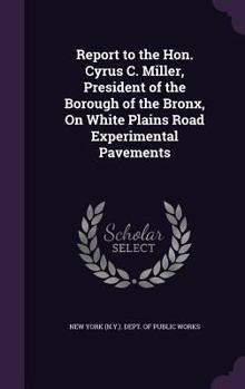 Report to the Hon. Cyrus C. Miller, President of the Borough of the Bronx, On White Plains Road Experimental Pavements
