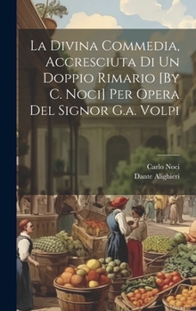 Hardcover La Divina Commedia, Accresciuta Di Un Doppio Rimario [By C. Noci] Per Opera Del Signor G.a. Volpi [Italian] Book